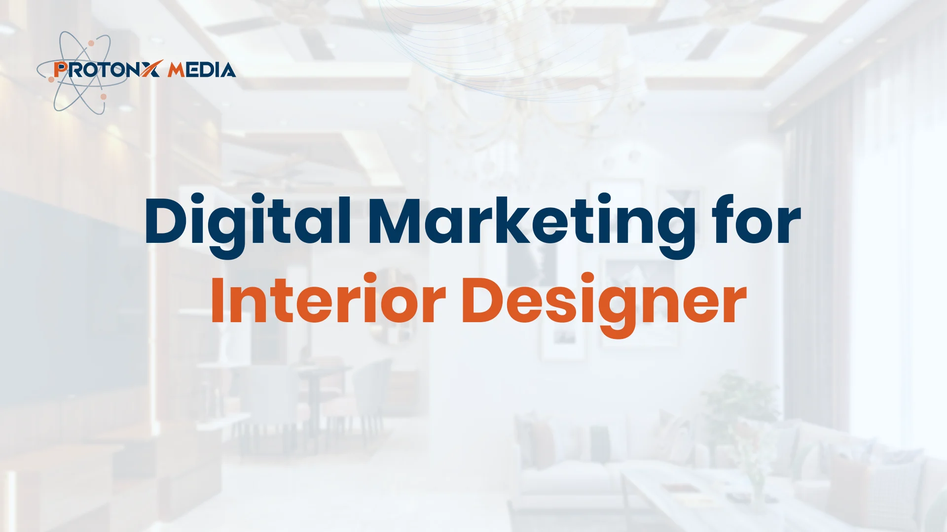 Digital Marketing for Interior Designers | ProtonX Media