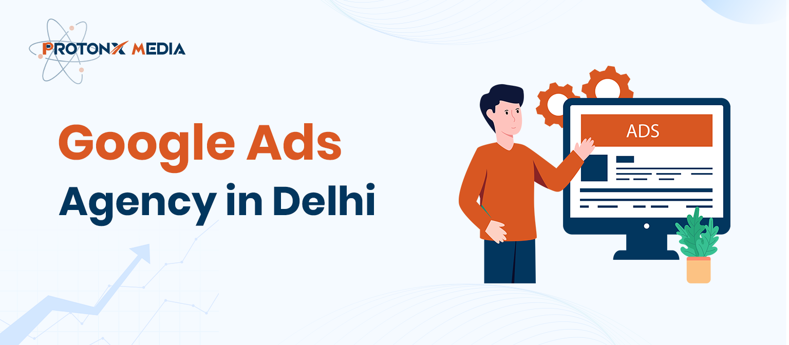 Google Ads Agency in Delhi – ProtonX Media, PPC Experts in Delhi, Google Ads Services Delhi