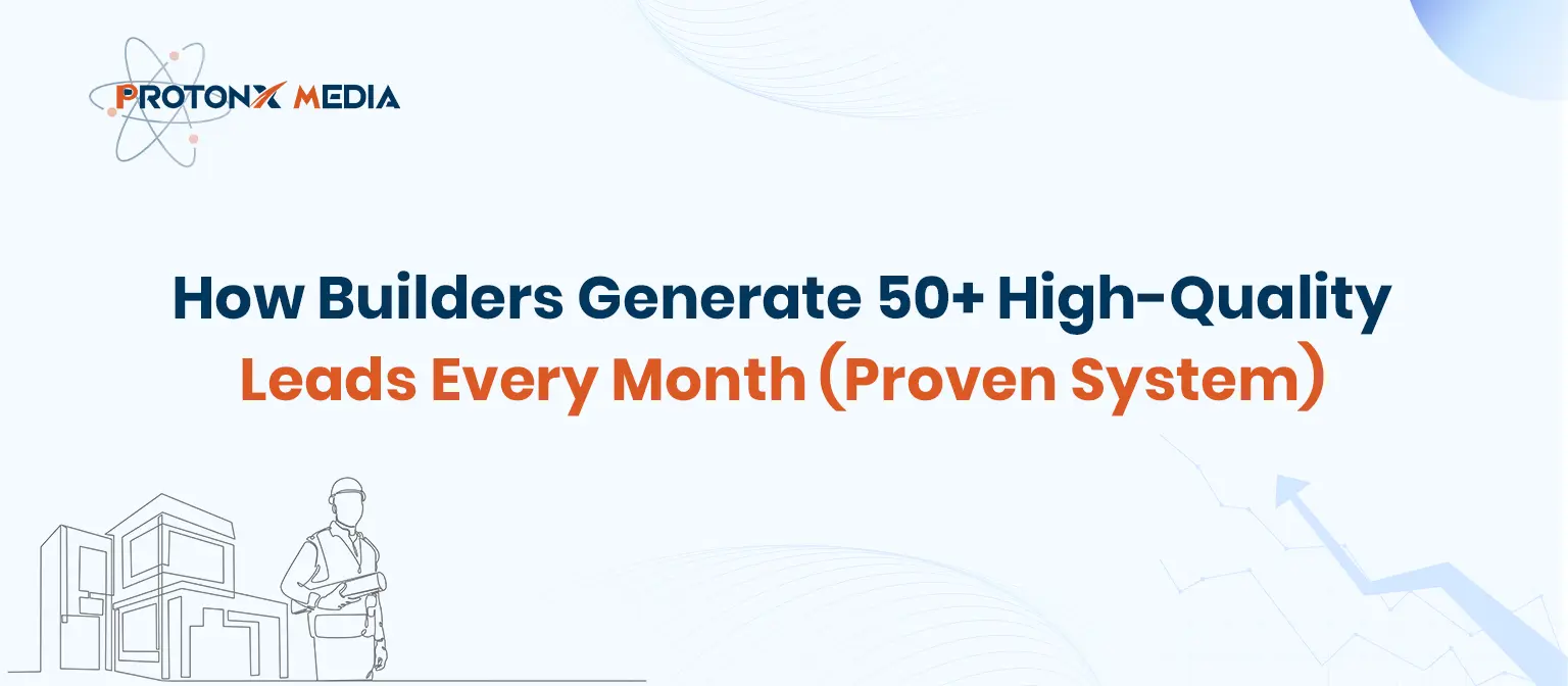 How Builders Generate 50+ High-Quality Leads Every Month (Proven System That Works)