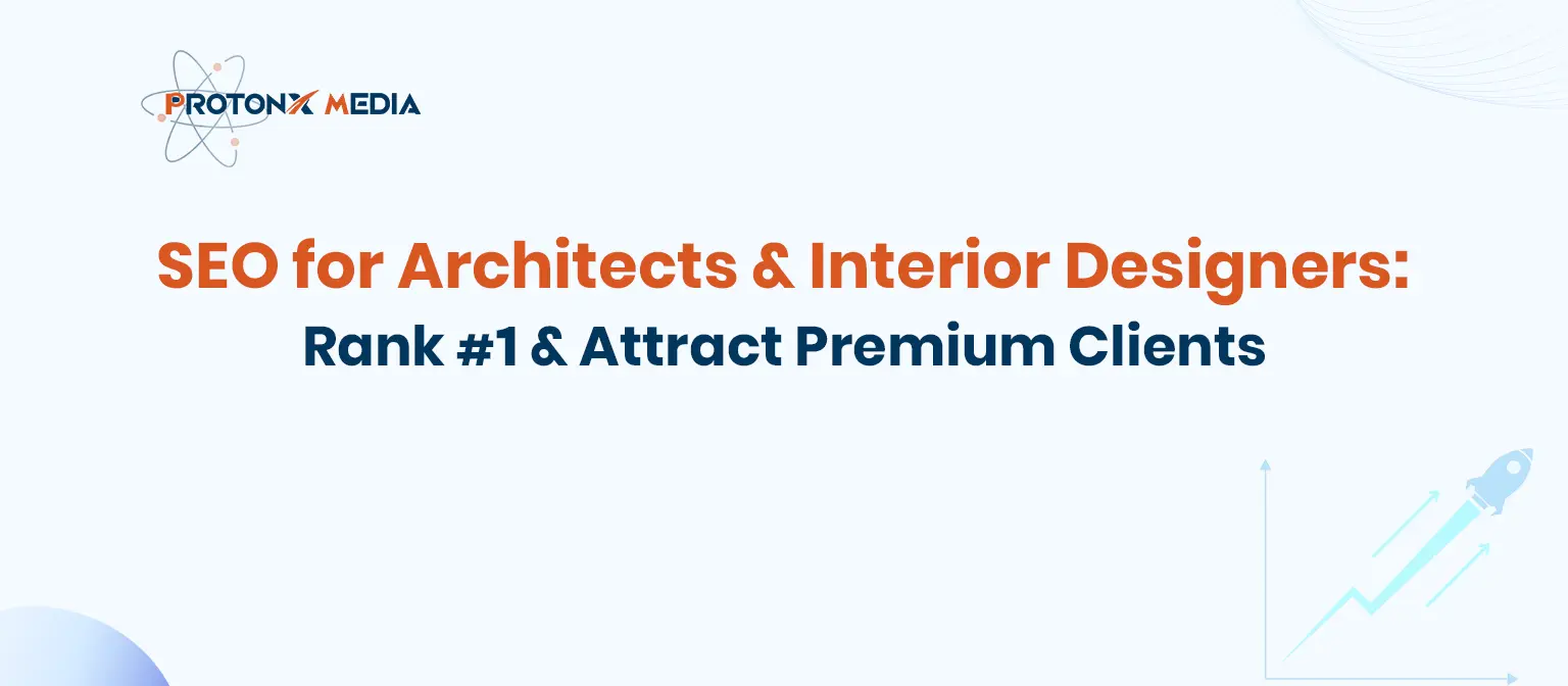 SEO for Architects & Interior Designers | Rank #1 Fast with ProtonX Media