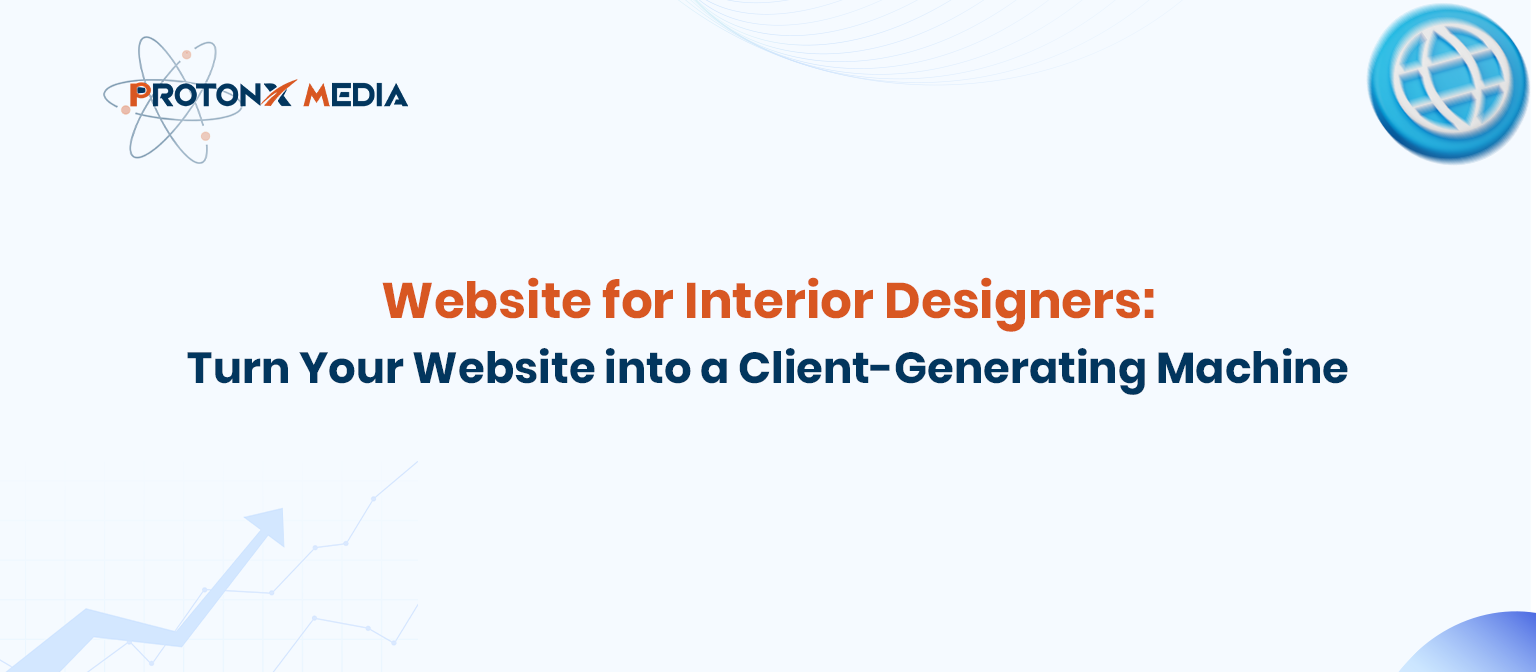 Website for Interior Designers | Generate More Leads Online with ProtonX Media