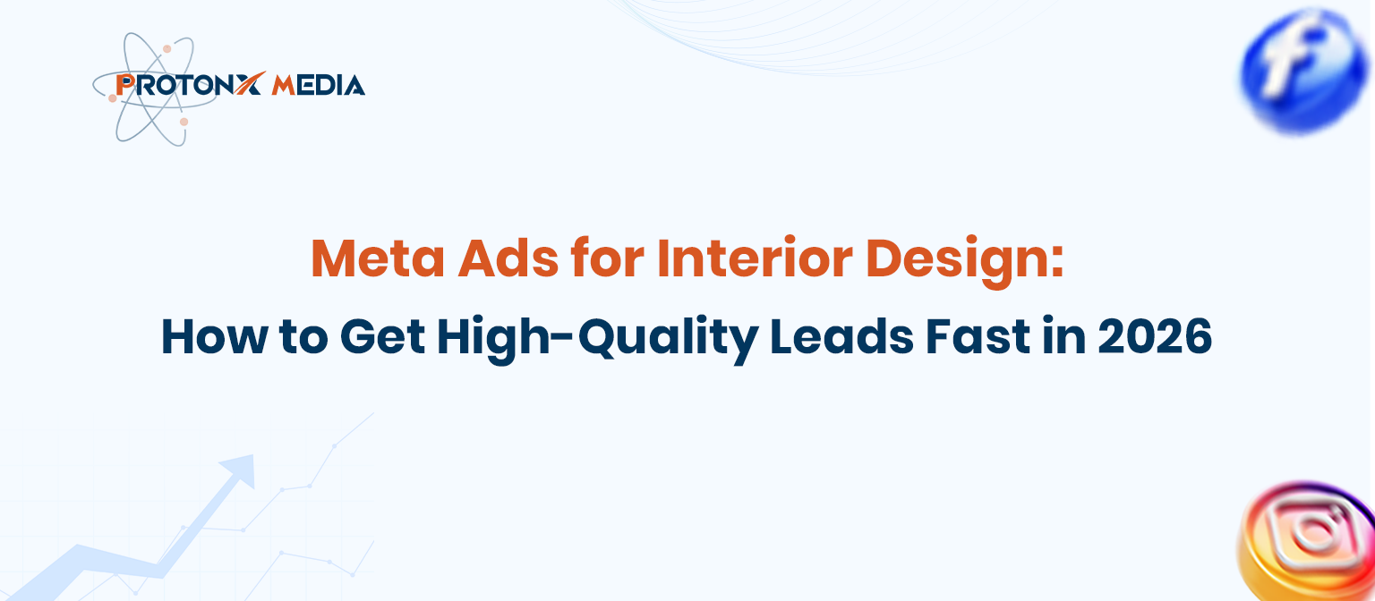 Meta Ads for Interior Design | Get Quality Leads Fast with ProtonX Media