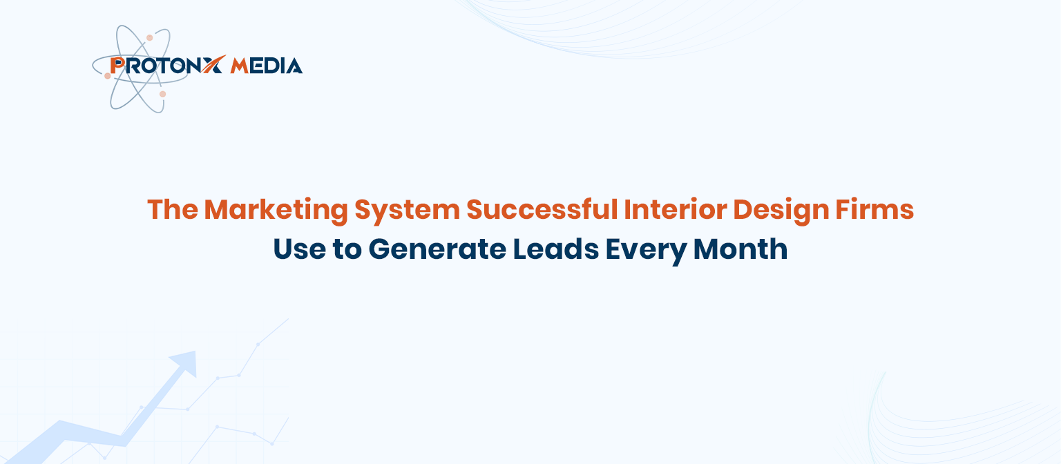 The Marketing System Successful Interior Design Firms Use to Generate Leads Every Month
