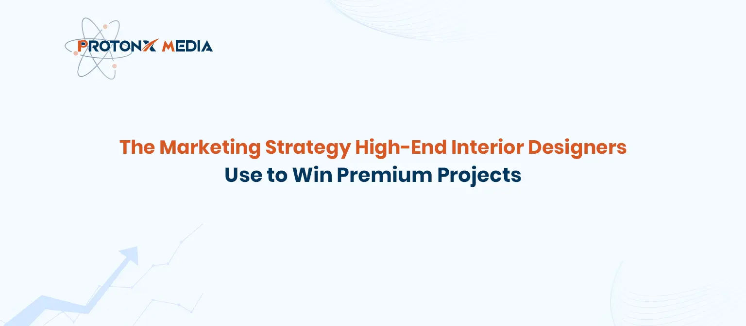 The Marketing Strategy High-End Interior Designers Use to Win Premium Projects