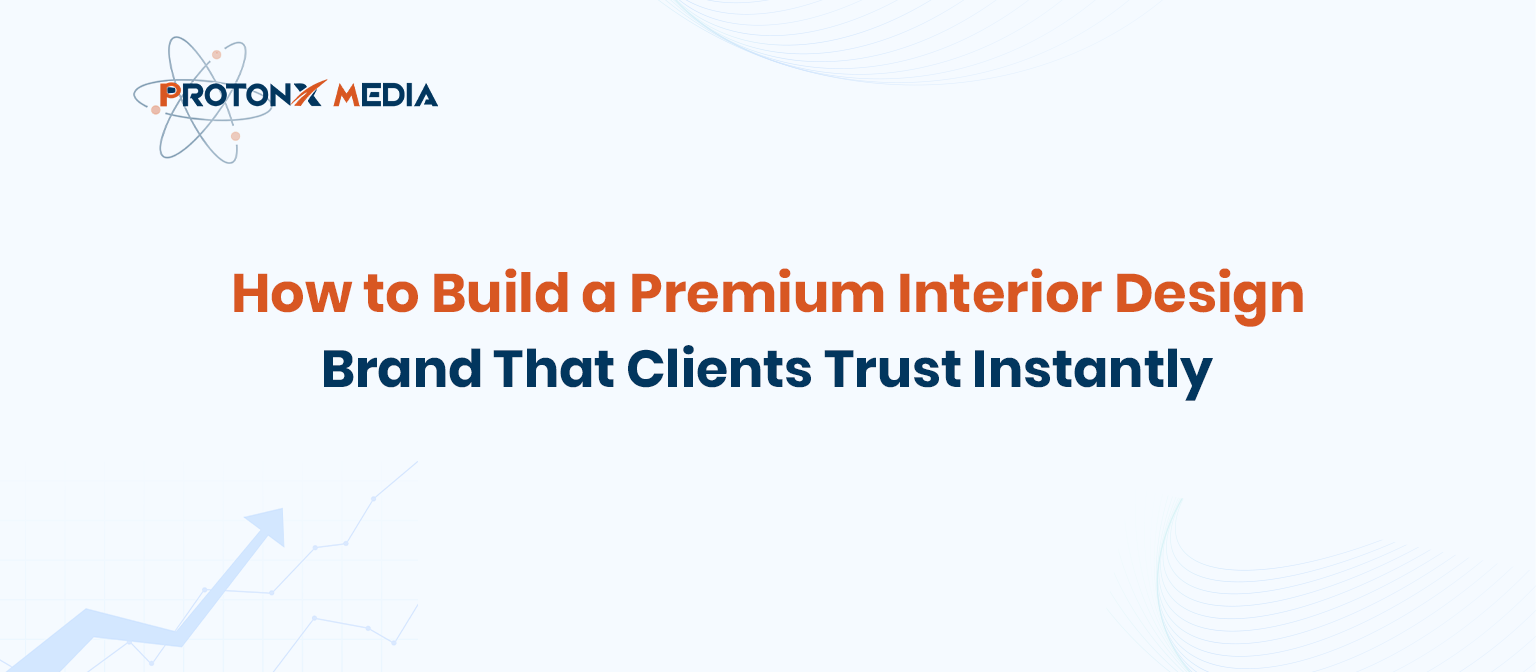 How to Build a Premium Interior Design Brand | ProtonX Media